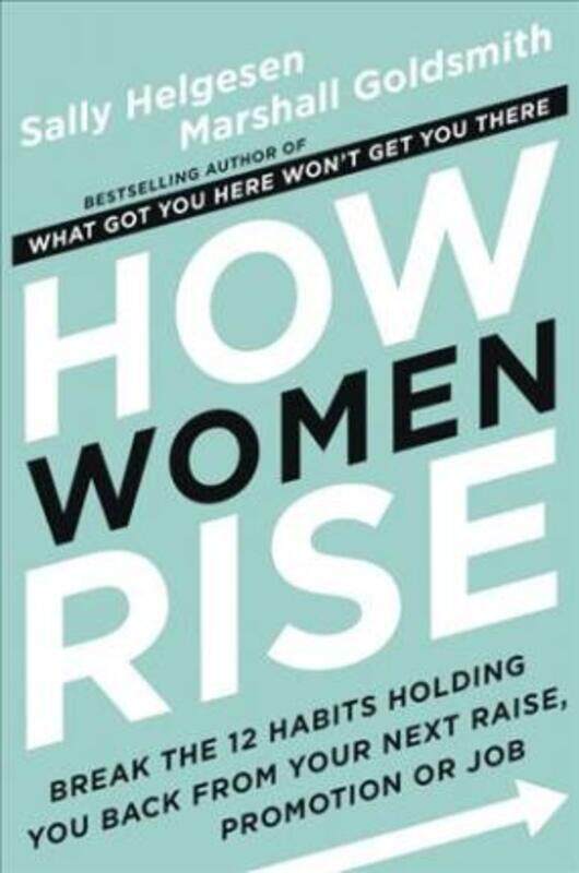

How Women Rise: Break the 12 Habits Holding You Back from Your Next Raise, Promotion, or Job