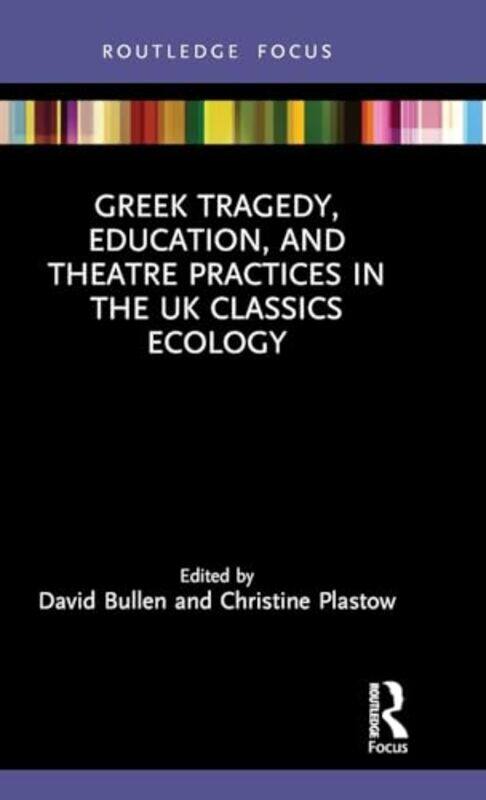 

Greek Tragedy Education and Theatre Practices in the UK Classics Ecology by Melissa KrugerSamara Hardy-Hardcover
