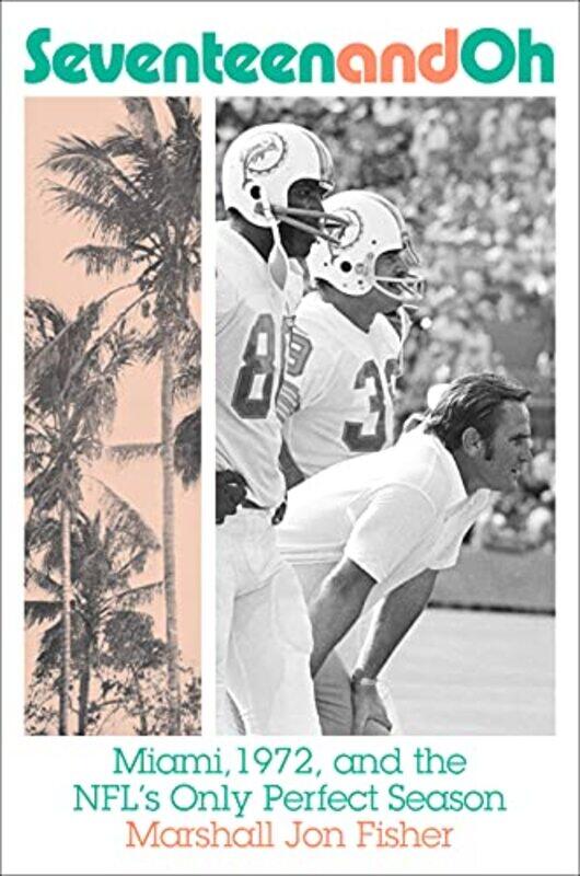 

Seventeen and Oh Miami 1972 and the NFLs Only Perfect Season by Marshall Fisher-Hardcover