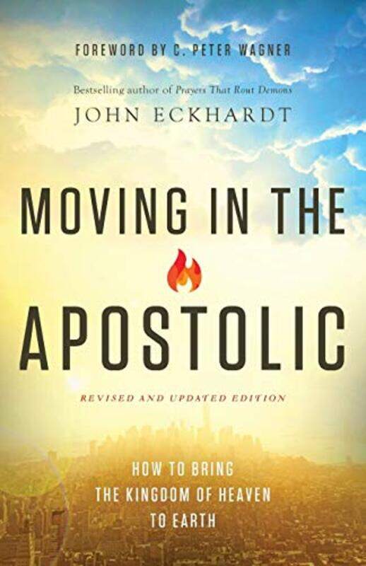 

Moving in the Apostolic How to Bring the Kingdom of Heaven to Earth by John EckhardtC Wagner-Paperback