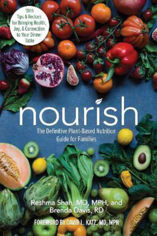 Nourish: The Definitive Plant-Based Nutrition Guide for Families--With Tips & Recipes for Bringing Health, Joy, & Connection to Your Dinner Table, Paperback Book, By: Reshma Shah