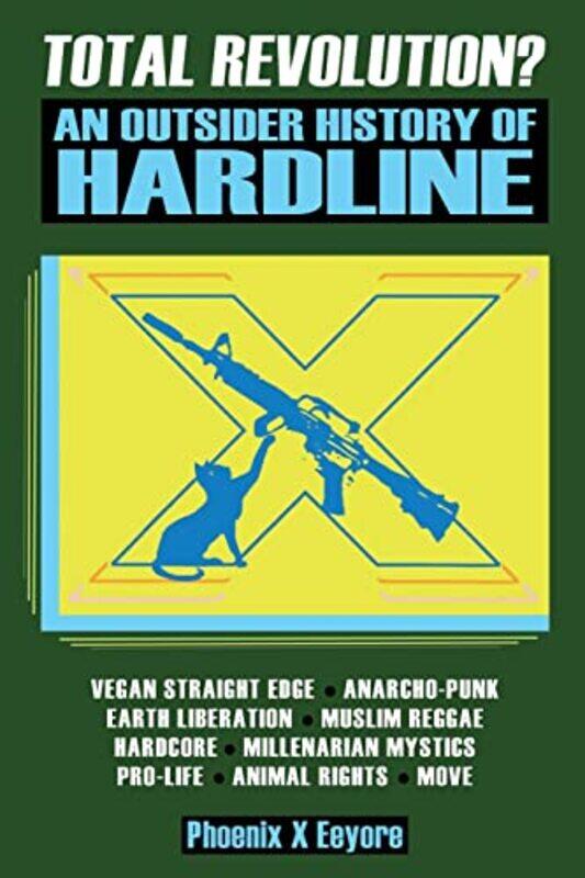 

Total Revolution An Outsider History Of Hardline From Vegan Straight Edge And Radical Animal Rights To Millenarian Mystical Muslims And Antifascist