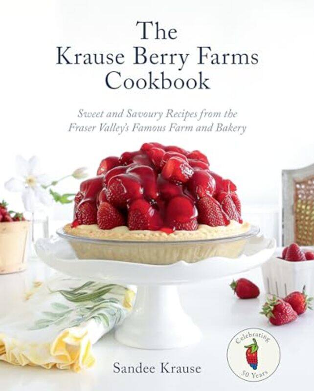 

The Krause Berry Farms Cookbook Sweet And Savoury Recipes From The Fraser Valleys Famous Farm And By Krause, Sandee -Hardcover