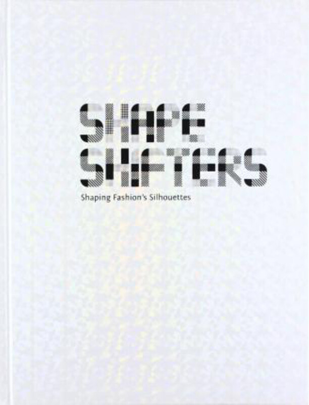 

Shape Shifters: Shaping Fashion's Silhouettes, Hardcover Book, By: Wong She-Reen