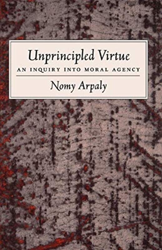 Unprincipled Virtue by Nomy Assistant Professor of Philosophy, Assistant Professor of Philosophy, Rice University Arpaly-Paperback