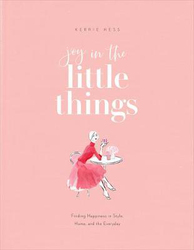 Joy in the Little Things: Finding Happiness in Style, Home, and the Everyday, Paperback Book, By: Kerrie Hess