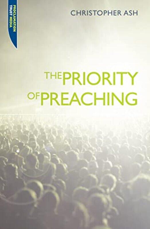 

The Priority of Preaching by Christopher Ash-Paperback