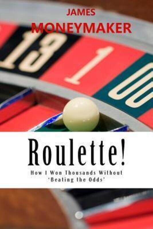 

Roulette!: How I Won Thousands Without 'Beating the Odds',Paperback, By:Moneymaker, James P