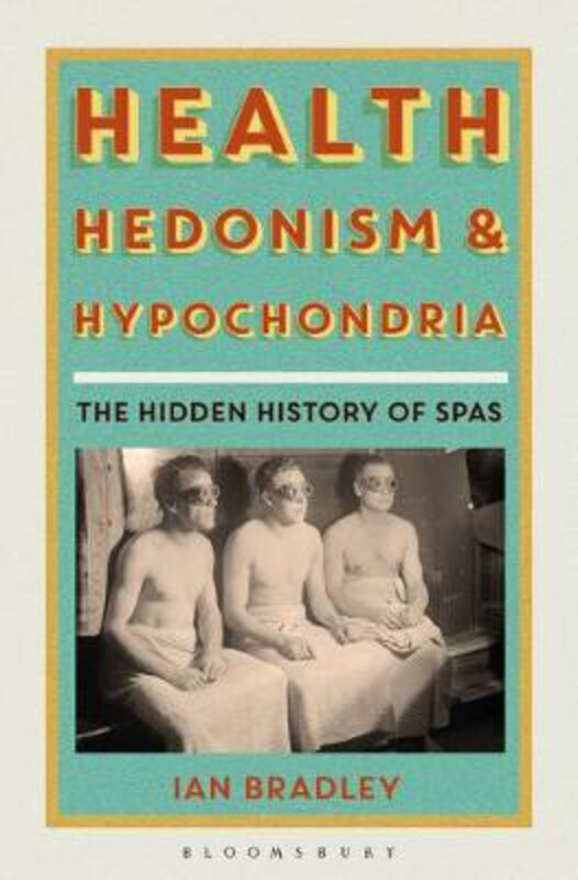 

Health, Hedonism and Hypochondria: The Hidden History of Spas, Hardcover Book, By: Ian Bradley