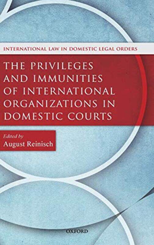 

The Privileges and Immunities of International Organizations in Domestic Courts by August Professor of International and European Law, University of V