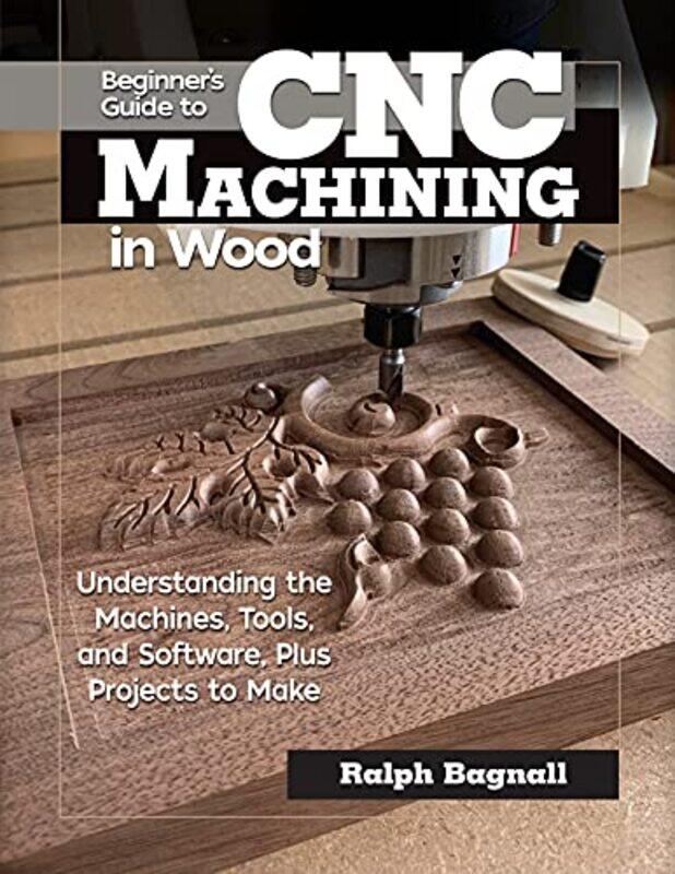 

Beginners Guide to CNC Woodworking: Understanding the Machines, Tools and Software, Plus Projects t,Paperback by Thompson, Steven James