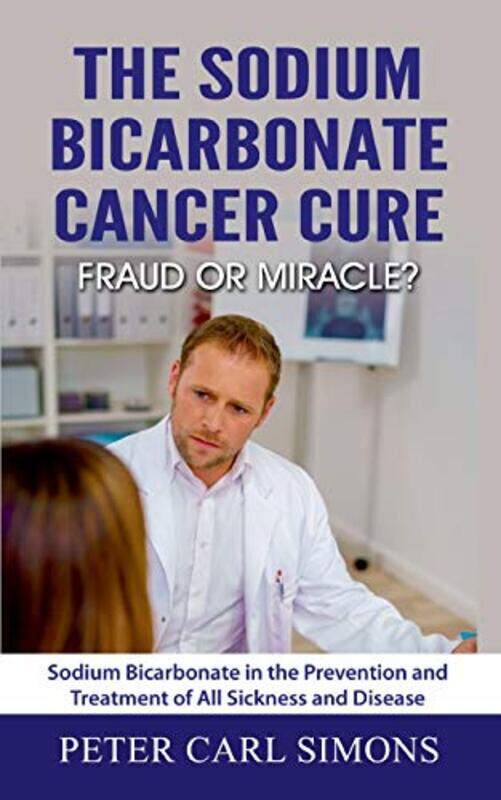 

The Sodium Bicarbonate Cancer Cure - Fraud or Miracle: Sodium Bicarbonate in the Prevention and Tre , Paperback by Simons, Peter Carl
