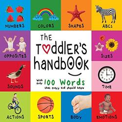 The Toddler's Handbook: Numbers, Colors, Shapes, Sizes, ABC Animals, Opposites, and Sounds, with ove