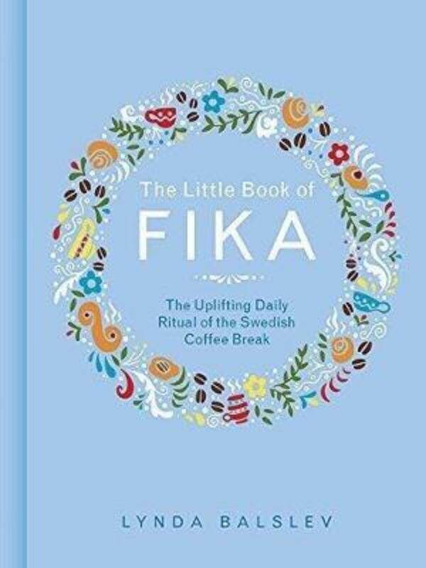 

The Little Book of Fika: The Uplifting Daily Ritual of the Swedish Coffee Break,Hardcover, By:Balslev, Lynda