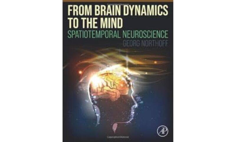 

From Brain Dynamics to the Mind by Georg Neuroscientist and Psychiatrist, University of Ottawa, Canada Northoff-Paperback