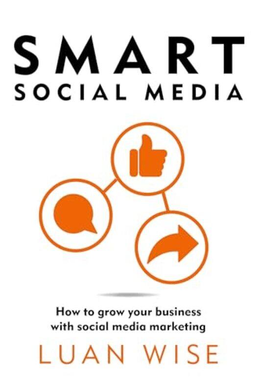 

Smart Social Media How To Grow Your Business With Social Media Marketing by Wise, Luan - Paperback