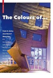 The Colours of ...: Frank O. Gehry, Jean Nouvel, Wang Shu and Other Architects,Hardcover,ByVarious
