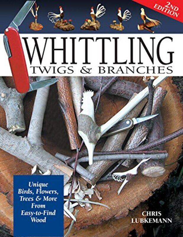 

Whittling Twigs & Branches 2nd Edition-Paperback