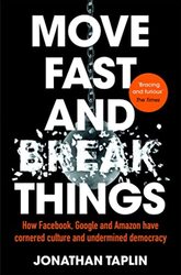 Move Fast And Break Things: How Facebook, Google And Amazon Have Cornered Culture And Undermined Dem By Taplin, Jonathan Paperback