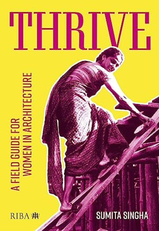 

Thrive A Field Guide For Women In Architecture by Singha, Sumita -Paperback