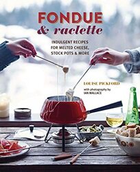 Fondue & Raclette: Indulgent Recipes for Melted Cheese, Stock Pots & More , Hardcover by Pickford, Louise