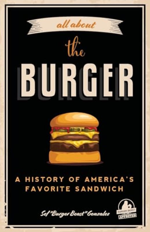 All About The Burger: A History Of America'S Favorite Sandwich (Burger America & Burger History, For By Gonzalez, Sef - Motz, George Paperback