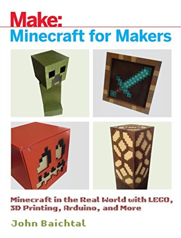 Minecraft for Makers: Minecraft in the Real World with LEGO, 3D Printing, Arduino, and More!,Paperback by Baichtal, John