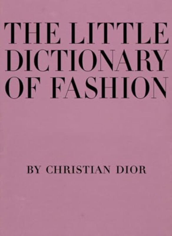 The Little Dictionary of Fashion A Guide to Dress Sense for Every Woman by Dior, Christian Hardcover