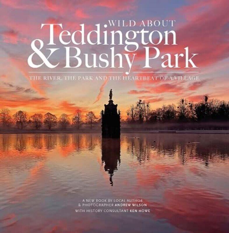 

Wild about Teddington and Bushy Park by Andrew Wilson-Hardcover