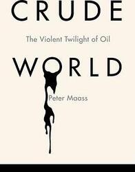 Crude World: The Violent Twilight of Oil.Hardcover,By :Peter Maass