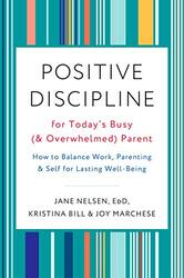 Positive Discipline for Today's Busy and Overwhelmed Parent: How to Balance Work, Parenting, and S, By: Joy Marchese