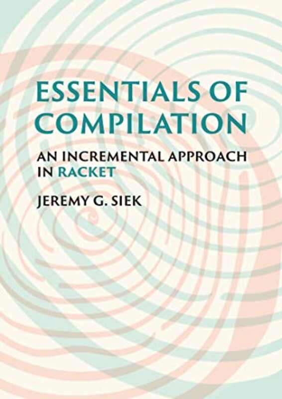 Essentials of Compilation , Hardcover by Siek, Jeremy G.