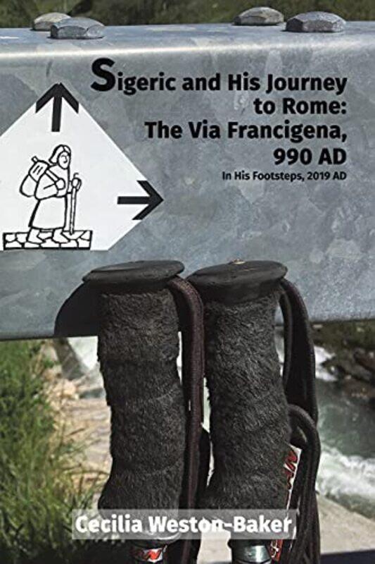 

Sigeric And His Journey To Rome The Via Francigena 990 Ad by Cecilia Weston-Baker-Paperback