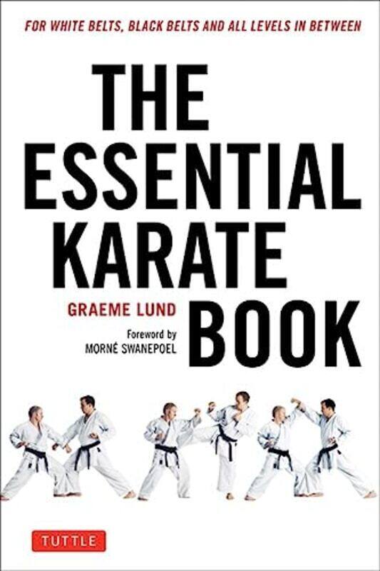 

The Essential Karate Book For White Belts Black Belts And All Levels In Between Online Companion By Lund Graeme Swanepoel Morne Paperback