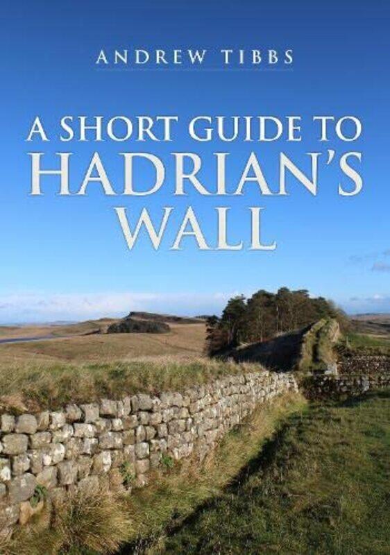

A Short Guide to Hadrians Wall by Andrew Tibbs-Paperback
