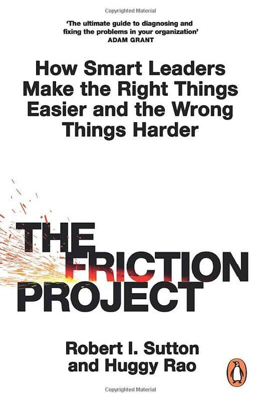 

The Friction Project How Smart Leaders Make The Right Things Easier And The Wrong Things Harder,Paperback By Sutton, Robert I. - Rao, Huggy