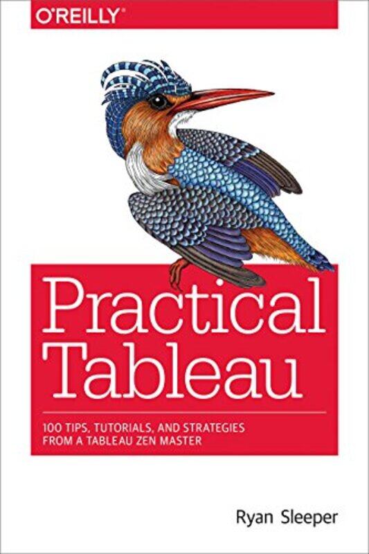 

Practical Tableau 100 Tips Tutorials And Strategies From A Tableau Zen Master by Sleeper, Ryan - Paperback