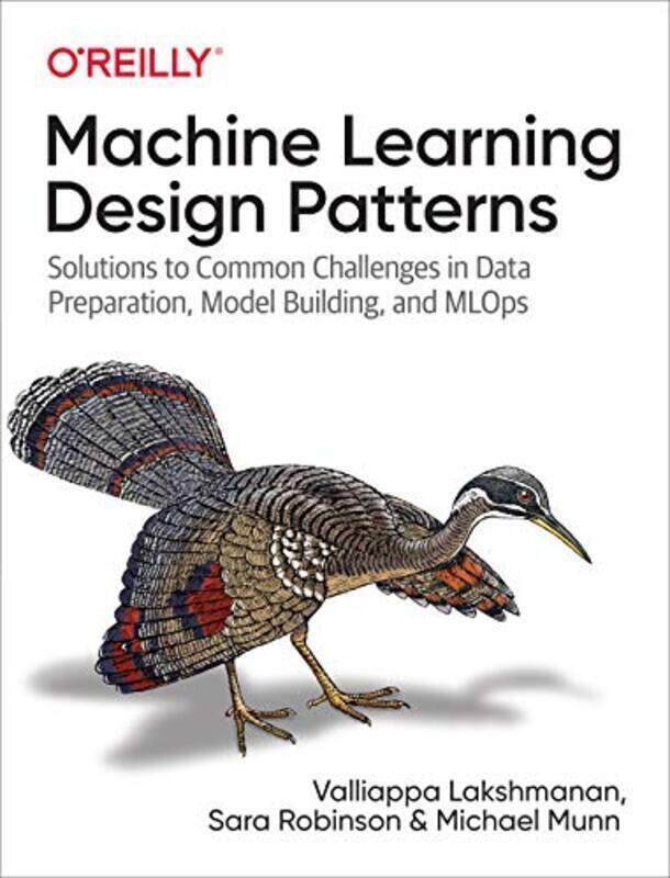 

Machine Learning Design Patterns Solutions To Common Challenges In Data Preparation Model Buildi By Lakshmanan, Valliappa Paperback