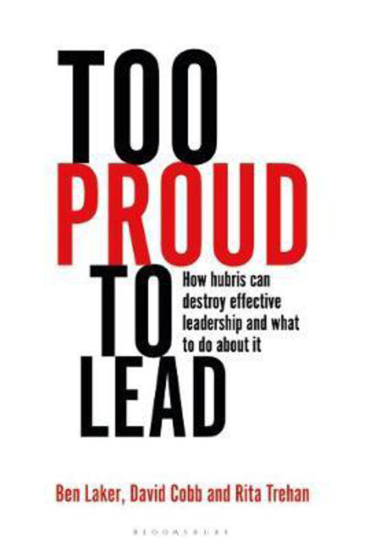 

Too Proud to Lead: How Hubris Can Destroy Effective Leadership and What to Do About It, Hardcover Book, By: Ben Laker