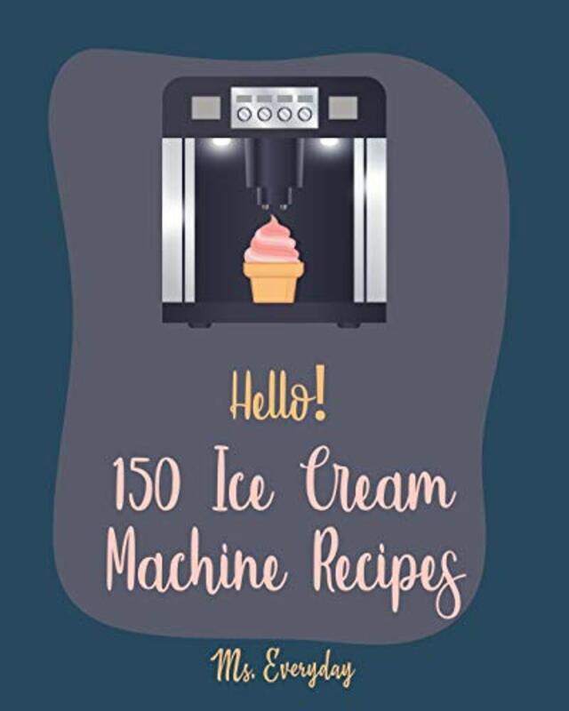 

Hello 150 Ice Cream Machine Recipes by Ms Everyday - Paperback