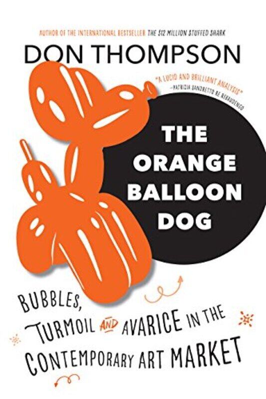 

The Orange Balloon Dog: Bubbles, Turmoil And Avarice In The Contemporary Art Market By Thompson, Don Paperback