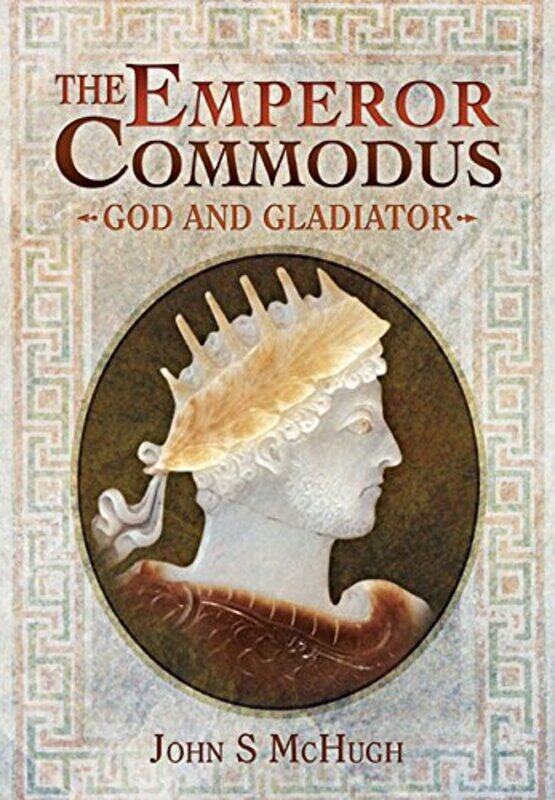 

Emperor Commodus God and Gladiator by John S McHugh-Hardcover