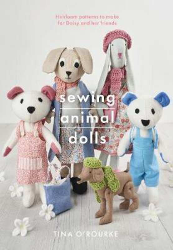 

Sewing Animal Dolls: Heirloom patterns to make for Daisy and her friends, Paperback Book, By: Tina O'Rourke