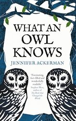 What An Owl Knows The New Science Of The Worlds Most Enigmatic Birds by Ackerman, Jennifer..Hardcover