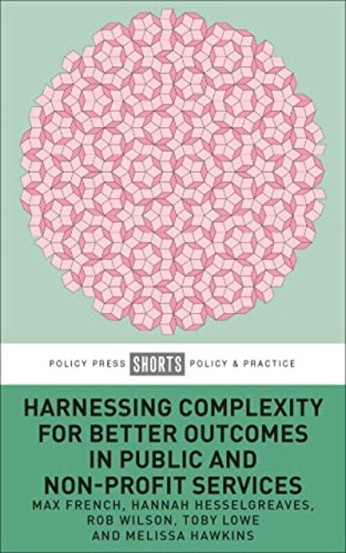 

Harnessing Complexity for Better Outcomes in Public and Nonprofit Services by Liz MarvinFrancesca Oddie-Paperback