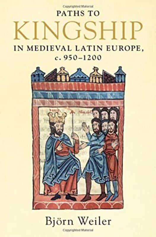 

Paths To Kingship In Medieval Latin Europe C. 9501200 By Bjorn University Of...Hardcover