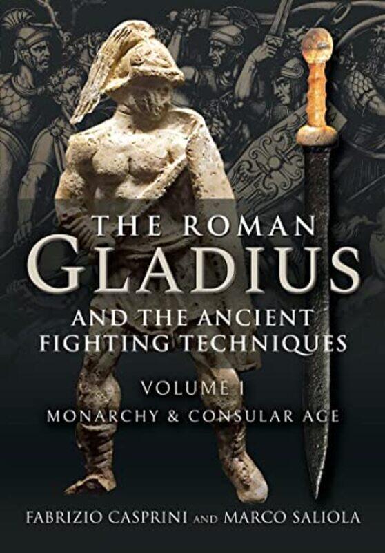 

The Roman Gladius and the Ancient Fighting Techniques by Fabrizio Casprini-Hardcover