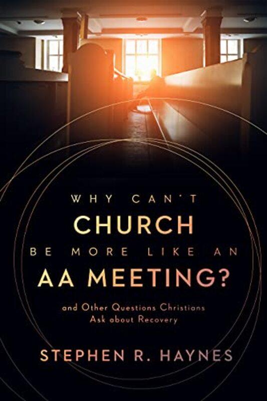

Why Cant Church Be More Like an AA Meeting by Stephen R Haynes-Paperback
