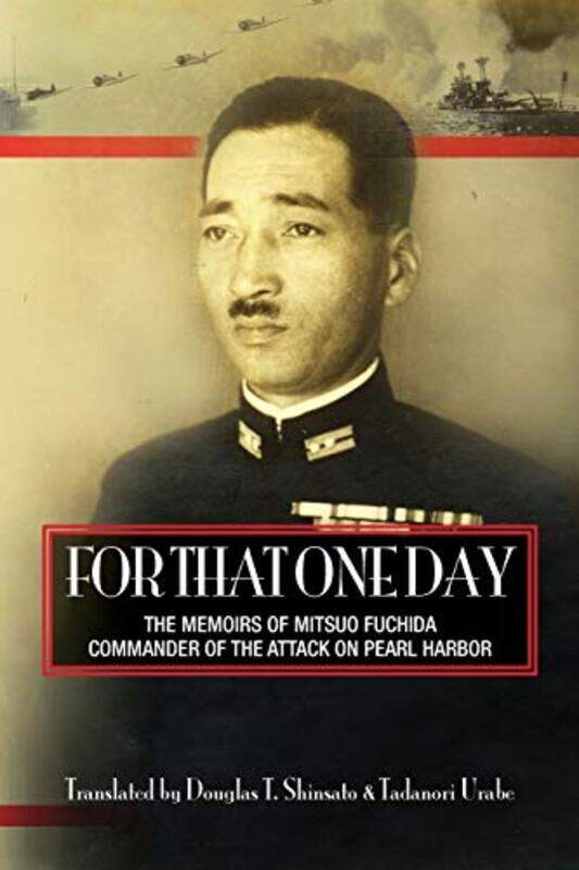 

For That One Day The Memoirs Of Mitsuo Fuchida The Commander Of The Attack On Pearl Harbor, Paperback by Urabe, Tadanori - Shinsato, Douglas T