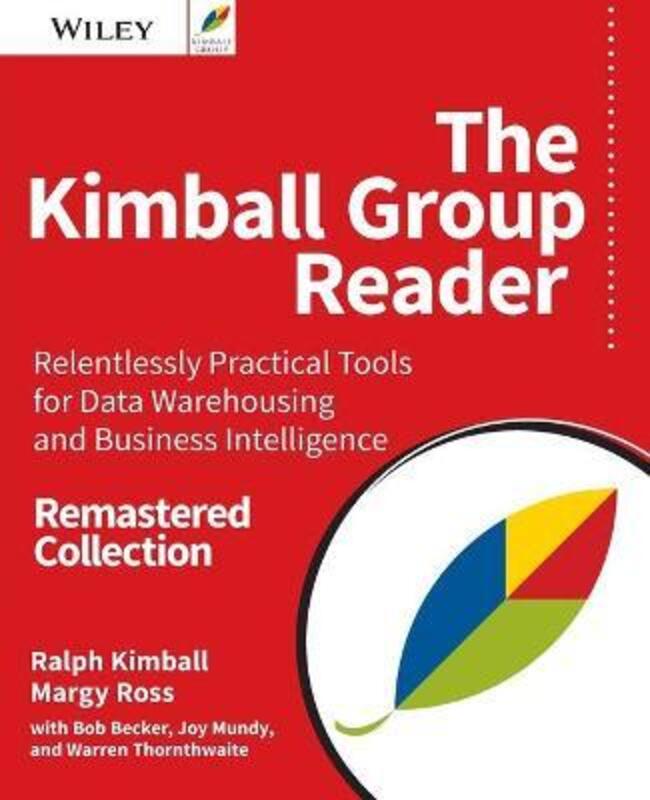 The Kimball Group Reader: Relentlessly Practical Tools for Data Warehousing and Business Intelligenc,Paperback,ByKimball, Ralph - Ross, Margy - Becker, Bob - Mundy, Joy - Thornthwaite, Warren